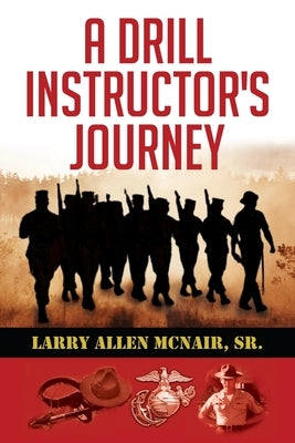 A Drill Instructor's Journey by McNair, Larry Allen