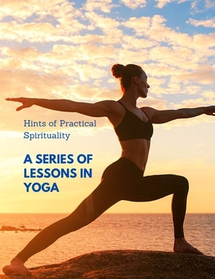 Hints of Practical Spirituality: A Series of Lessons in Yoga by Sorens Books