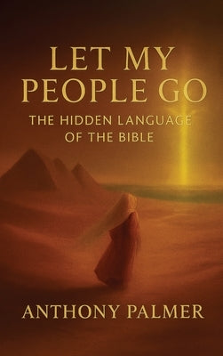 Let My People Go, The Hidden Language Of The Bible by Palmer, Anthony