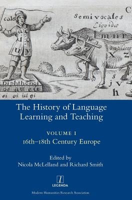The History of Language Learning and Teaching I: 16th-18th Century Europe by McLelland, Nicola