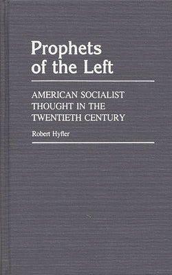 Prophets of the Left: American Socialist Thought in the Twentieth Century by Hyfler, Robert
