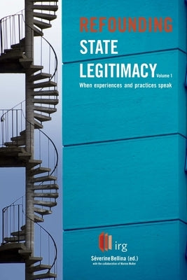 Refounding State Legitimacy - When experiences and practices speak - Volume 1 by Bellina, Séverine