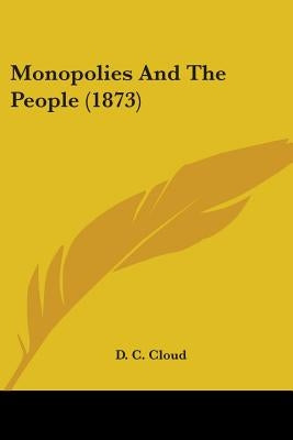 Monopolies And The People (1873) by Cloud, D. C.