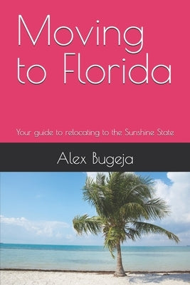 Moving to Florida: Your guide to relocating to the Sunshine State by Bugeja, Alex