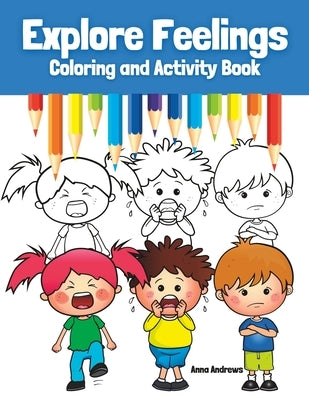 Explore Feelings Coloring and Activity Book: Learn About Emotions For Kids by Andrews, Anna