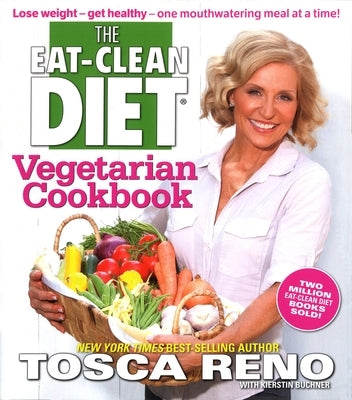 The Eat-Clean Diet Vegetarian Cookbook: Lose Weight - Get Healthy - One Mouthwatering Meal at a Time! by Reno, Tosca