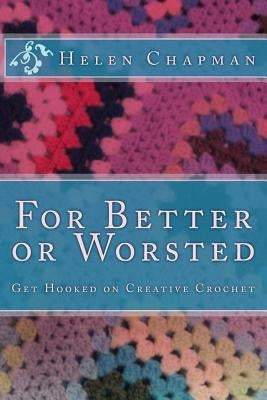For Better or Worsted: Get Hooked on Creative Crochet by Chapman, Helen