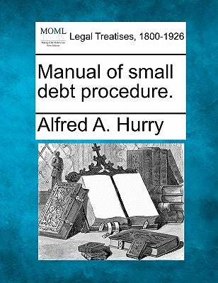 Manual of Small Debt Procedure. by Hurry, Alfred A.