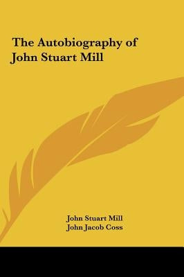 The Autobiography of John Stuart Mill by Mill, John Stuart