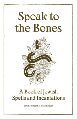 Speak to the Bones: A Jewish Book of Spells by Vincent, Jericho
