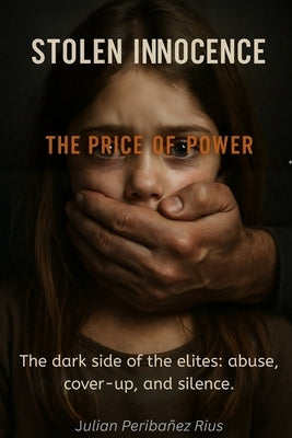Stolen Innocence: THE PRICE OF POWER: The dark side of the elites: abuse, cover-ups and silence by Innocence, Guardians Of