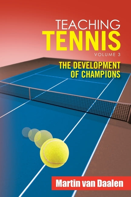 Teaching Tennis Volume 3: The Development of Champions by Van Daalen, Martin