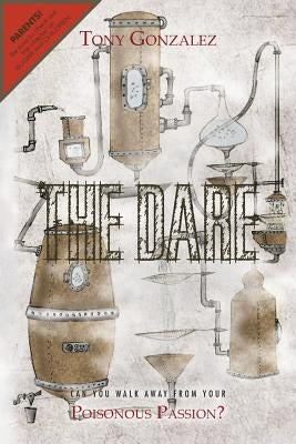 The Dare: Can You Walk Away from Your Poisonous Passion? by Gonzalez, Tony