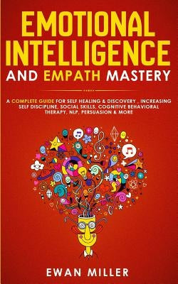 Emotional Intelligence and Empath Mastery: A Complete Guide for Self Healing & Discovery, Increasing Self Discipline, Social Skills, Cognitive Behavio by Miller, Ewan