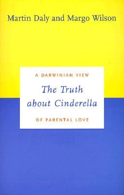 The Truth about Cinderella: A Darwinian View of Parental Love by Daly, Martin