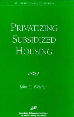 Privatizing Subsidized Housing by Weicher, John