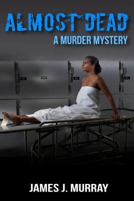 Almost Dead: A Murder Mystery by Murray, James J.