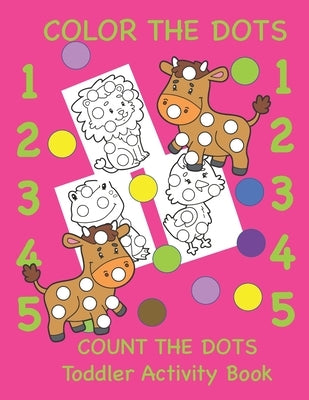 Color the Dots Count the Dots Toddler Activity Book: Learning Colors and Numbers for Toddlers, Preschool and Kindergarten by Books, Busy Hands