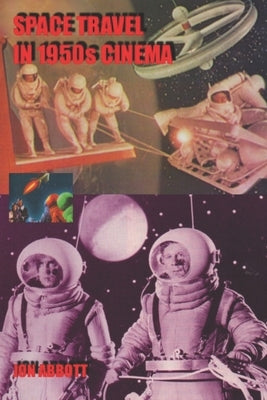 Space Travel in 1950s Cinema (second printing) by Abbott, Jon
