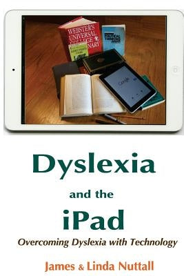 Dyslexia and the iPad: Overcoming Dyslexia with Technology by Nuttall, Linda