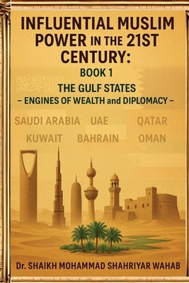 Influential Muslim Power in the 21st Century: The Gulf States - Engines of Wealth and Diplomacy: Book 1 by Wahab, Shaikh Mohammad Shahriyar