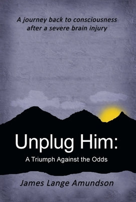 Unplug Him: A Triumph Against the Odds by Amundson, James Lange