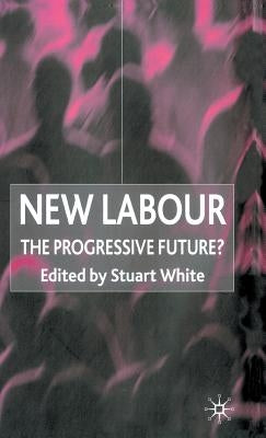 New Labour: The Progressive Future? by White, S.