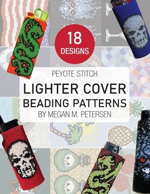 18 Designs Lighter Cover Beading Patterns by Petersen, Megan M.