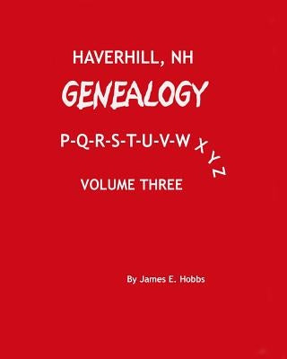 Haverhill, NH Genealogy P-Q-R-S-T-U-V-W-X-Y-Z by Hobbs, James E.