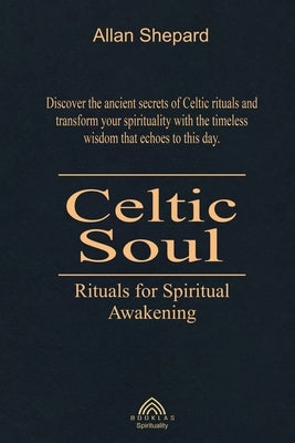 Celtic Soul: Rituals for Spiritual Awakening by Shepard, Allan