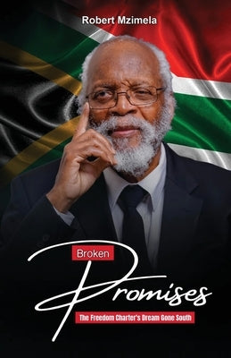 Broken Promises The Freedom Charter's Dream Gone South by Mzimela, Robert