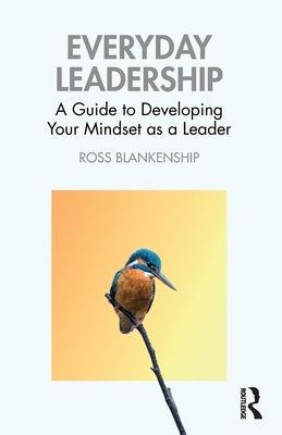 Everyday Leadership: A Guide to Developing Your Mindset as a Leader by Blankenship, Ross