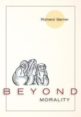 Beyond Morality (Ethics and Action) by Garner, Richard