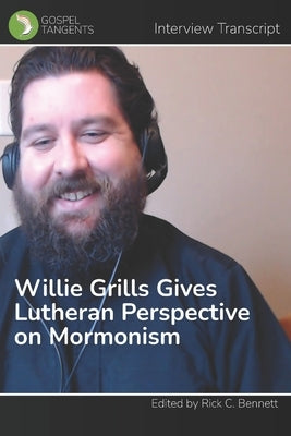 Willie Grills Gives Lutheran Perspective on Mormonism by Bennett, Rick C.