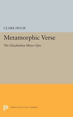 Metamorphic Verse: The Elizabethan Minor Epic by Hulse, Clark