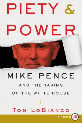 Piety & Power: Mike Pence and the Taking of the White House by Lobianco, Tom