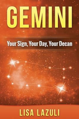 Gemini: Your Sign, Your Day, Your Decan: Astrology and Numerology Insights into Gemini The Twins by Lazuli, Lisa
