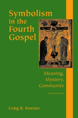 Symbolism in the Fourth Gospel: Meaning, Mystery, Community by Koester, Craig R.