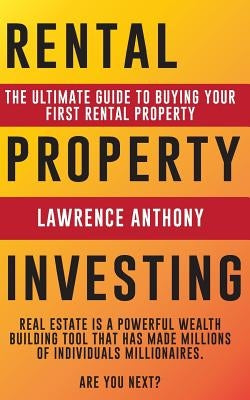 Rental Property Investing: The Ultimate Guide to Buying Your First Rental Property by Anthony, Lawrence