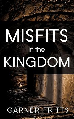 Misfits in the Kingdom by Fritts, Garner