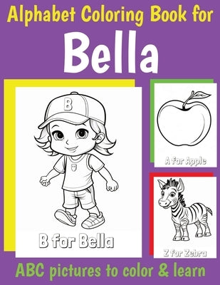 ABC Coloring Book for Bella: Book for Bella with Alphabet to Color for Kids 1 2 3 4 5 6 Year Olds by Of, My Little Book