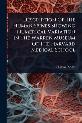 Description Of The Human Spines Showing Numerical Variation In The Warren Museum Of The Harvard Medical School by Dwight, Thomas