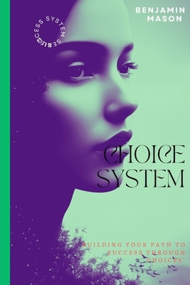 Choice System: Building Your Path to Success through Choices" by Mason, Benjamin