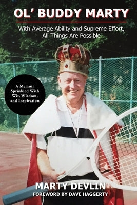 Ol' Buddy Marty: With Average Ability and Supreme Effort, All Things Are Possible; a Memoir Sprinkled with Wit, Wisdom, and Inspiration by Devlin, Marty