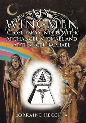 My Wingmen: Close Encounters with Archangel Michael and Archangel Raphael by Recchia, Lorraine