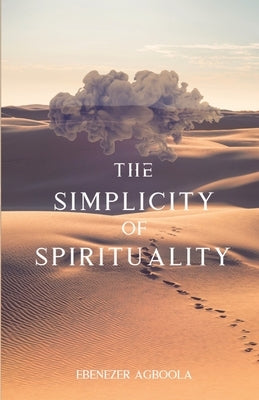 The Simplicity of Spirituality: An Introduction by Agboola, Ebenezer