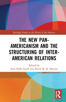 The New Pan-Americanism and the Structuring of Inter-American Relations by Scarfi, Juan Pablo