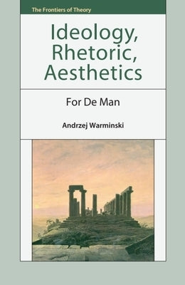 Ideology, Rhetoric, Aesthetics: For de Man by Warminski, Andrzej