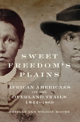 Sweet Freedom's Plains: African Americans on the Overland Trails, 1841-1869volume 12 by Moore, Shirley Ann Wilson