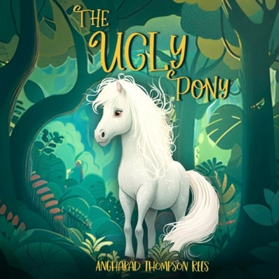 The Ugly Pony: An Illustrated Hans Christian Andersen Retelling by Thompson Rees, Angharad